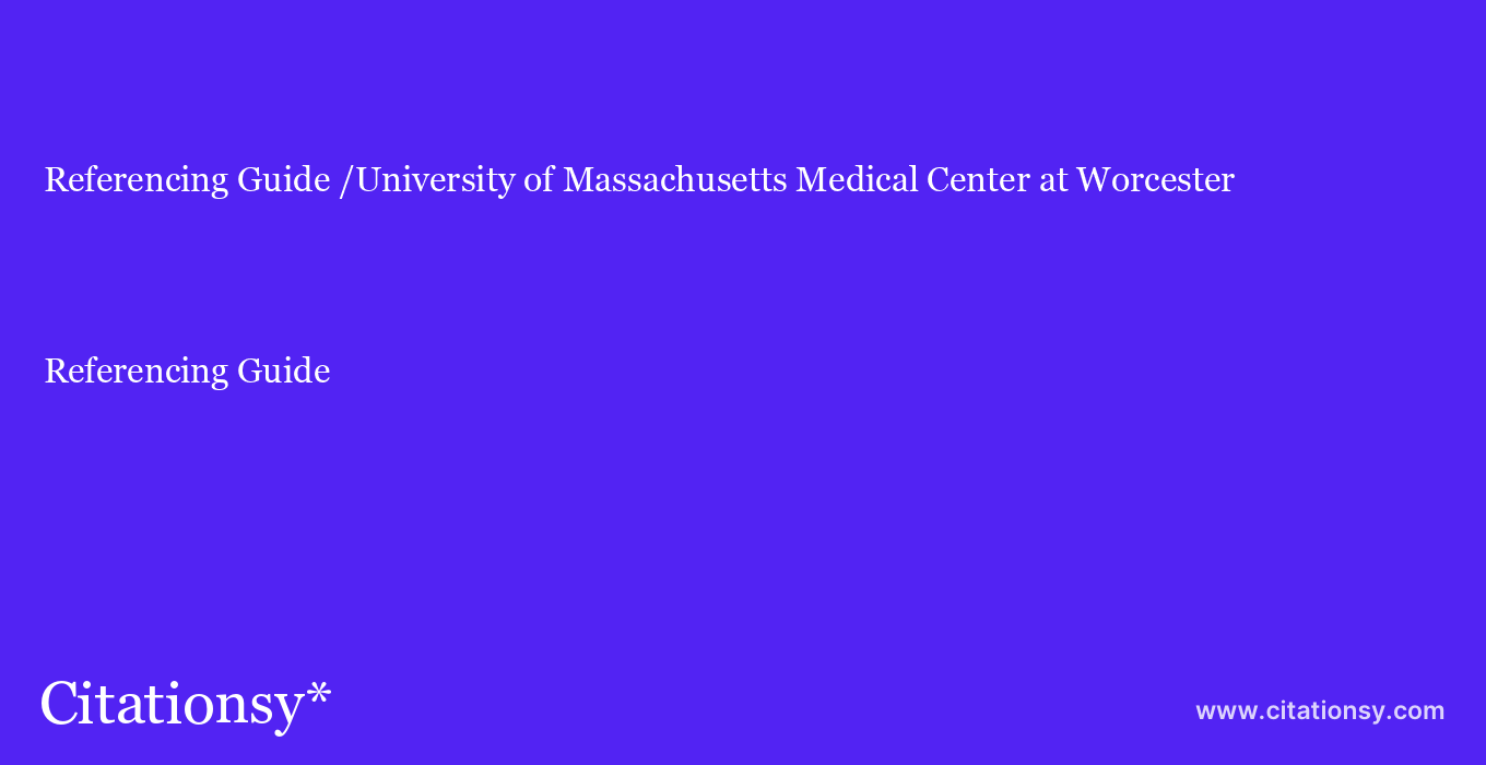 Referencing Guide: /University of Massachusetts Medical Center at Worcester